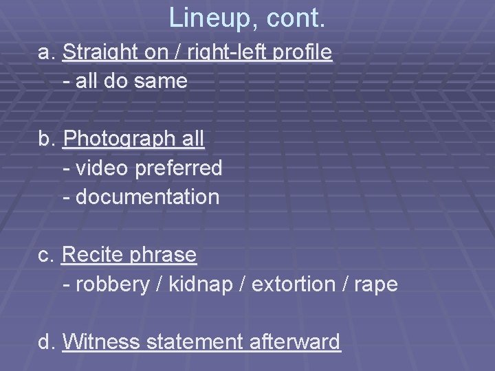 Lineup, cont. a. Straight on / right-left profile - all do same b. Photograph