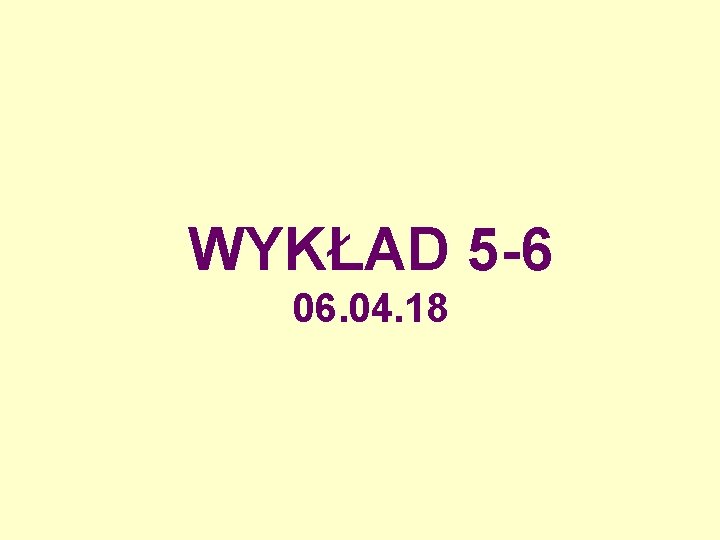 WYKŁAD 5 -6 06. 04. 18 