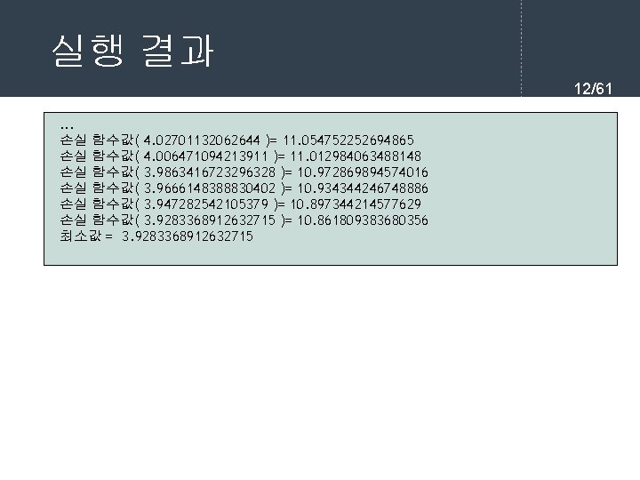 실행 결과 12/61. . . 손실 함수값( 4. 02701132062644 )= 11. 054752252694865 손실 함수값(