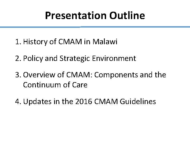 Presentation Outline 1. History of CMAM in Malawi 2. Policy and Strategic Environment 3. Presentation Outline 1. History of CMAM in Malawi 2. Policy and Strategic Environment 3.