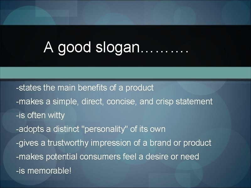 A good slogan………. -states the main benefits of a product -makes a simple, direct,