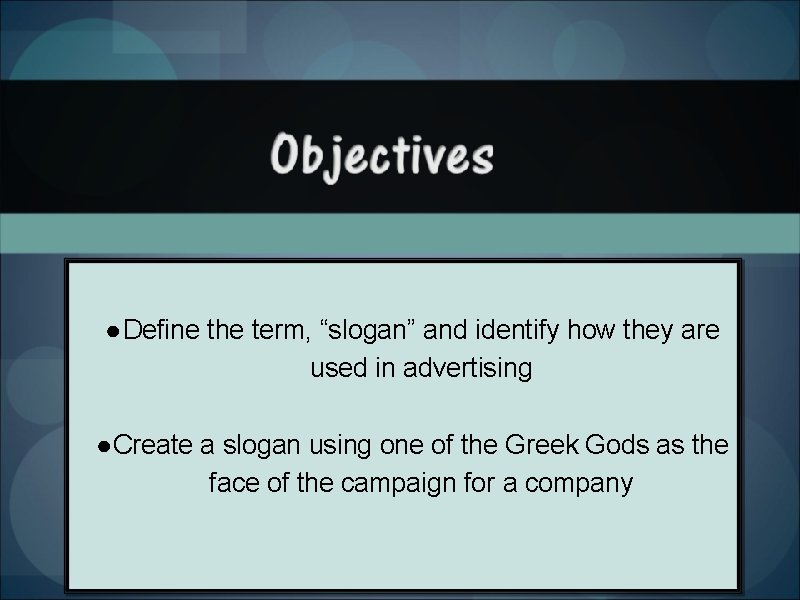 ● Define the term, “slogan” and identify how they are used in advertising ●