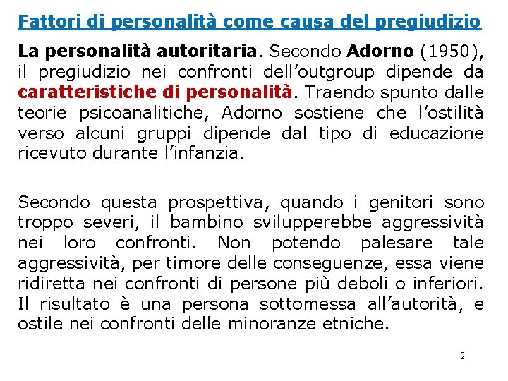 Fattori di personalità come causa del pregiudizio La personalità autoritaria. Secondo Adorno (1950), il Fattori di personalità come causa del pregiudizio La personalità autoritaria. Secondo Adorno (1950), il