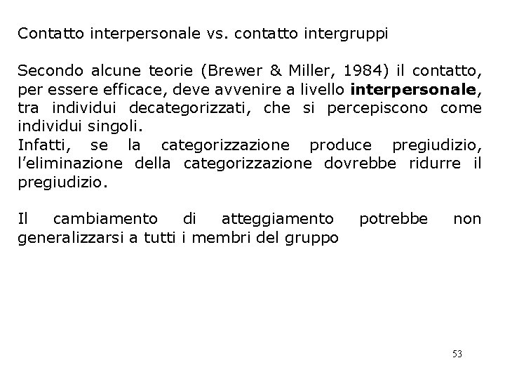 Contatto interpersonale vs. contatto intergruppi Secondo alcune teorie (Brewer & Miller, 1984) il contatto, Contatto interpersonale vs. contatto intergruppi Secondo alcune teorie (Brewer & Miller, 1984) il contatto,