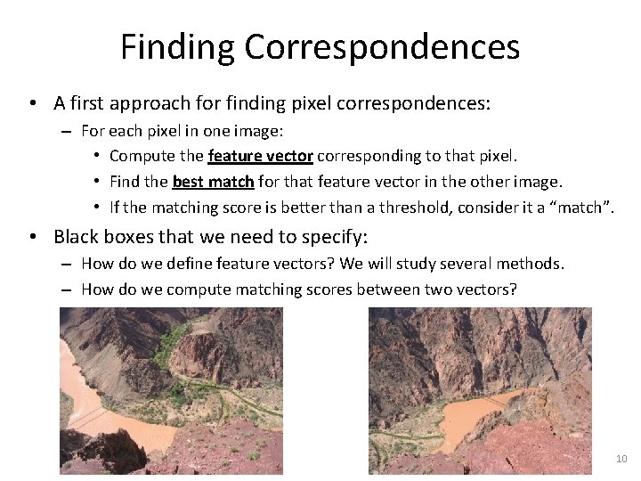 Finding Correspondences • A first approach for finding pixel correspondences: – For each pixel