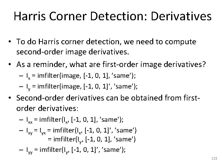 Harris Corner Detection: Derivatives • To do Harris corner detection, we need to compute