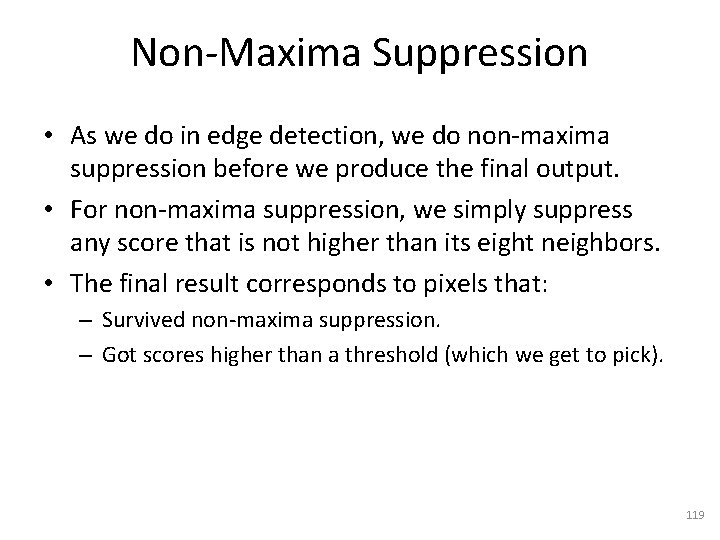 Non-Maxima Suppression • As we do in edge detection, we do non-maxima suppression before