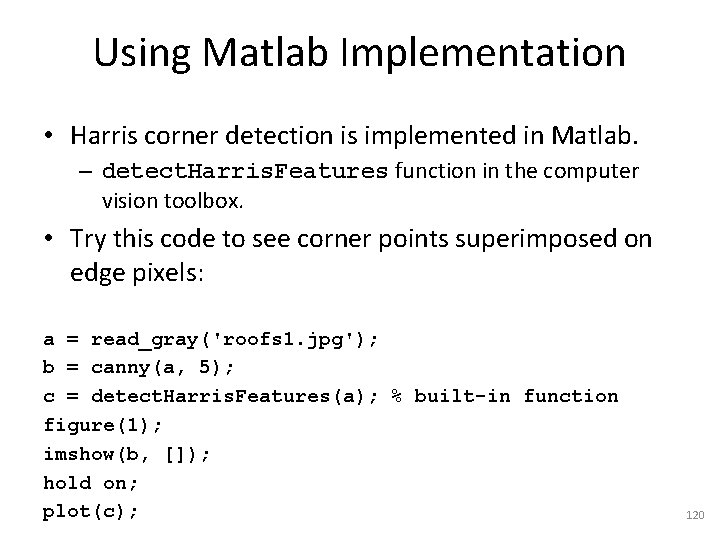 Using Matlab Implementation • Harris corner detection is implemented in Matlab. – detect. Harris.