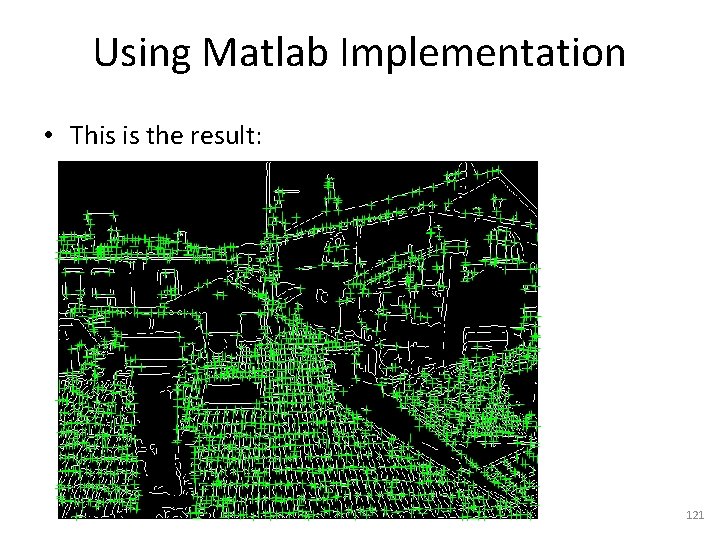 Using Matlab Implementation • This is the result: 121 