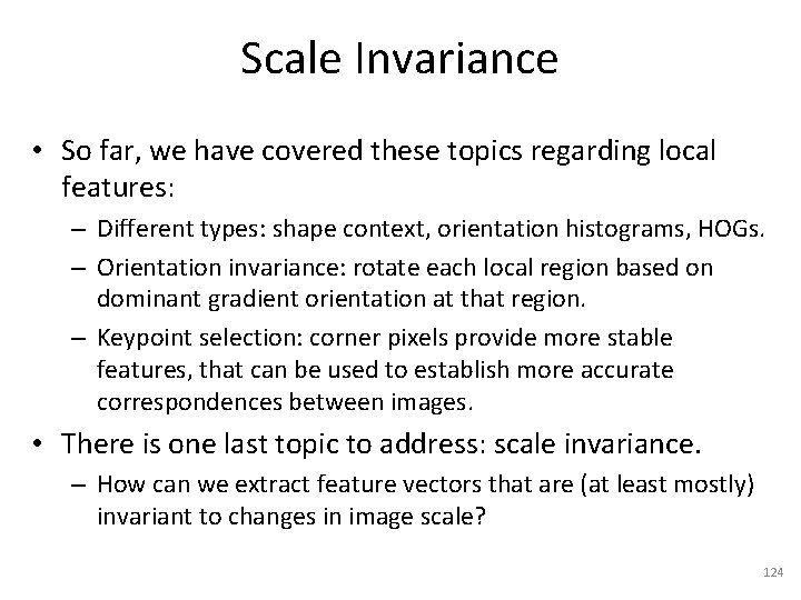 Scale Invariance • So far, we have covered these topics regarding local features: –