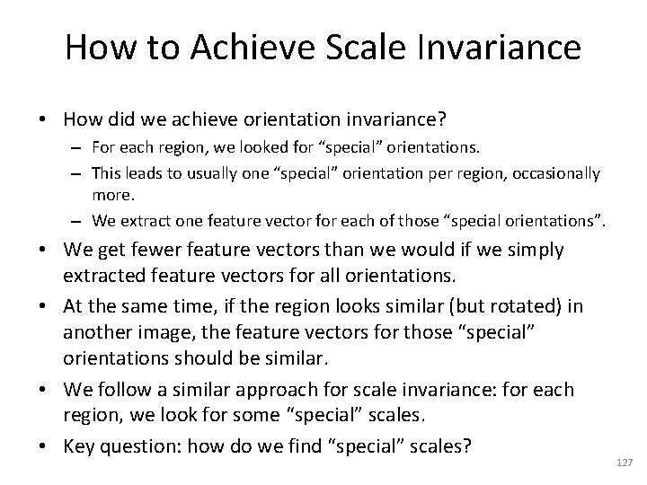 How to Achieve Scale Invariance • How did we achieve orientation invariance? – For