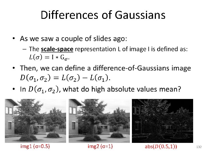 Differences of Gaussians • img 1 (σ=0. 5) img 2 (σ=1) 132 