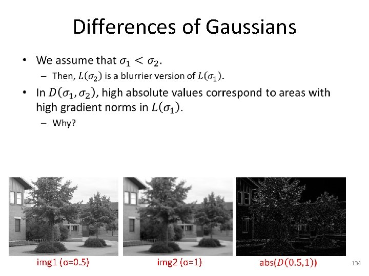 Differences of Gaussians • img 1 (σ=0. 5) img 2 (σ=1) 134 