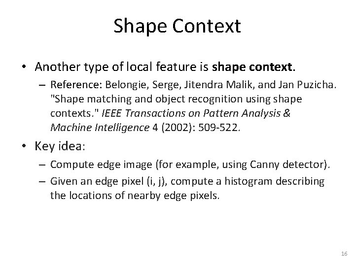 Shape Context • Another type of local feature is shape context. – Reference: Belongie,