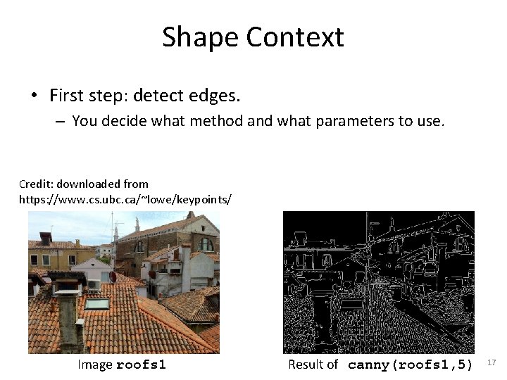 Shape Context • First step: detect edges. – You decide what method and what