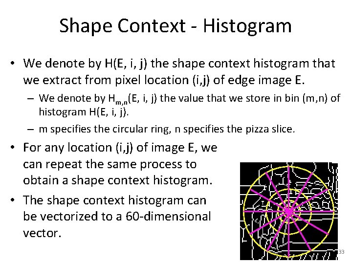 Shape Context - Histogram • We denote by H(E, i, j) the shape context