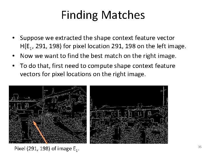 Finding Matches • Suppose we extracted the shape context feature vector H(E 1, 291,