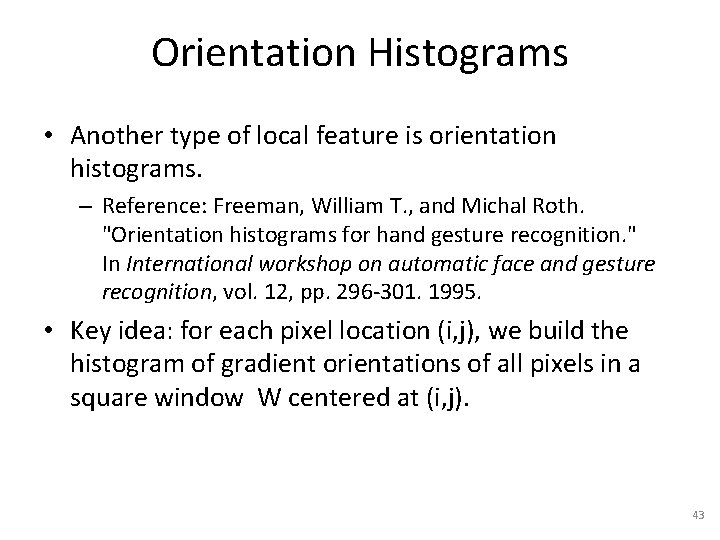 Orientation Histograms • Another type of local feature is orientation histograms. – Reference: Freeman,
