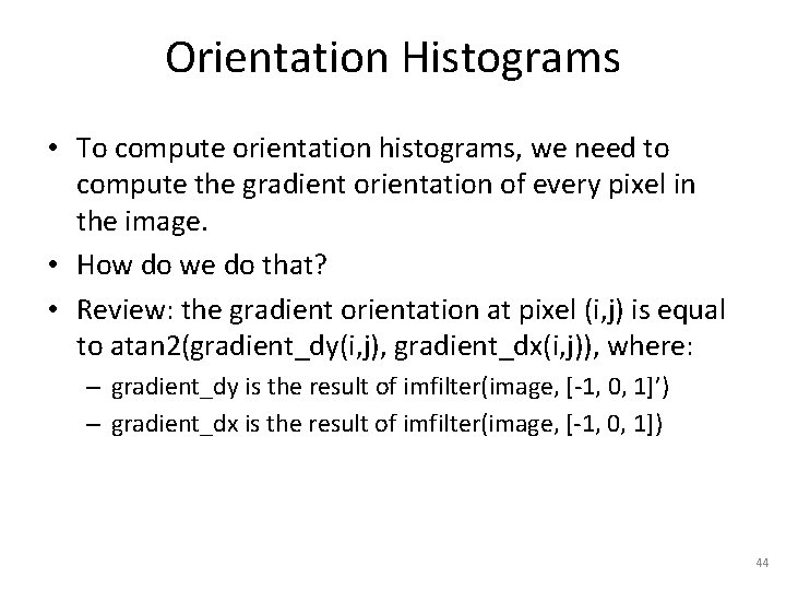 Orientation Histograms • To compute orientation histograms, we need to compute the gradient orientation