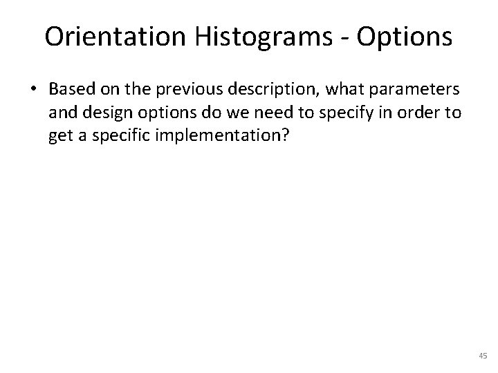 Orientation Histograms - Options • Based on the previous description, what parameters and design