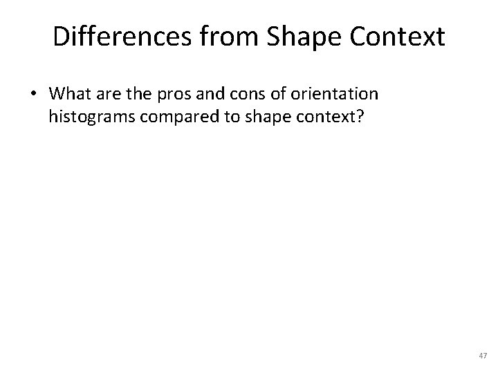 Differences from Shape Context • What are the pros and cons of orientation histograms