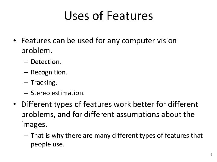 Uses of Features • Features can be used for any computer vision problem. –