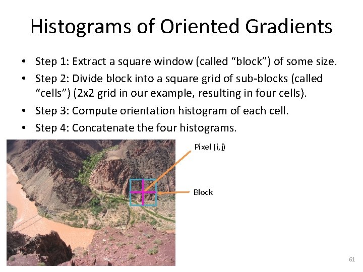 Histograms of Oriented Gradients • Step 1: Extract a square window (called “block”) of