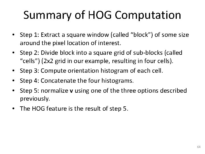 Summary of HOG Computation • Step 1: Extract a square window (called “block”) of