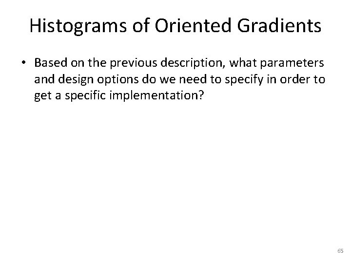 Histograms of Oriented Gradients • Based on the previous description, what parameters and design