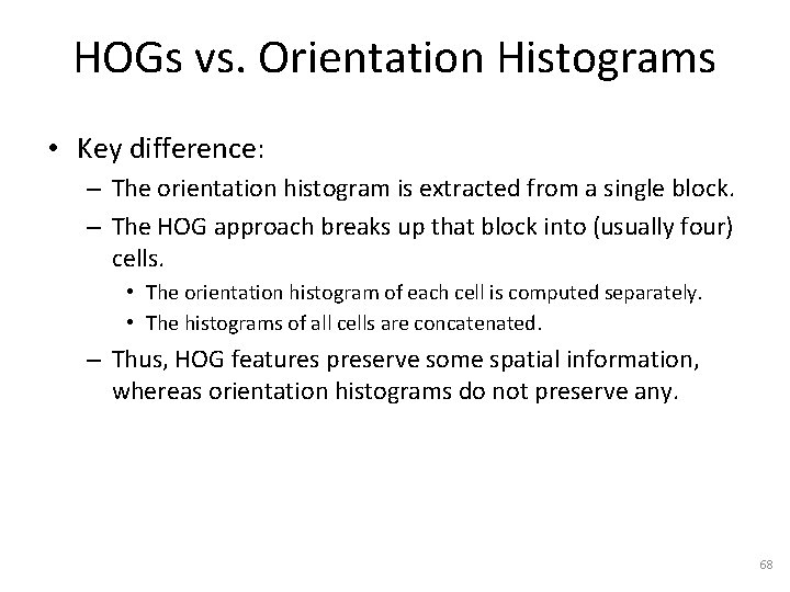 HOGs vs. Orientation Histograms • Key difference: – The orientation histogram is extracted from