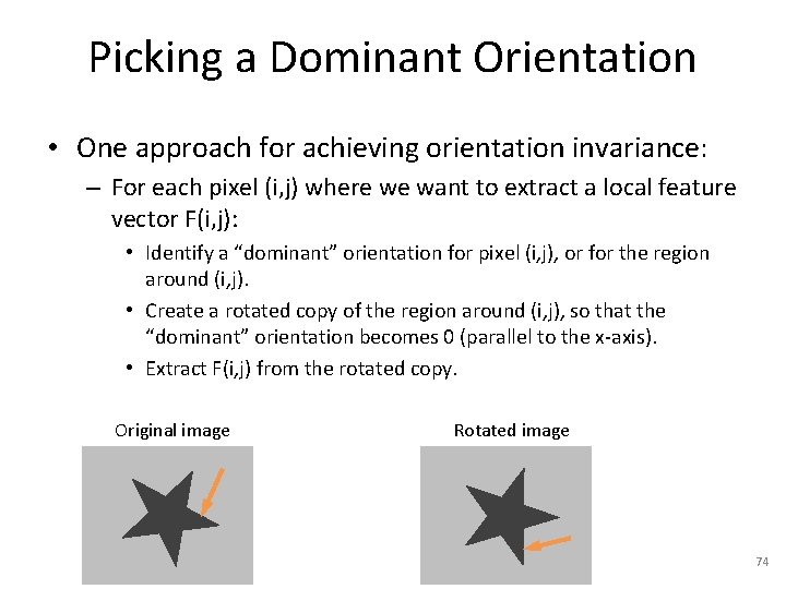 Picking a Dominant Orientation • One approach for achieving orientation invariance: – For each