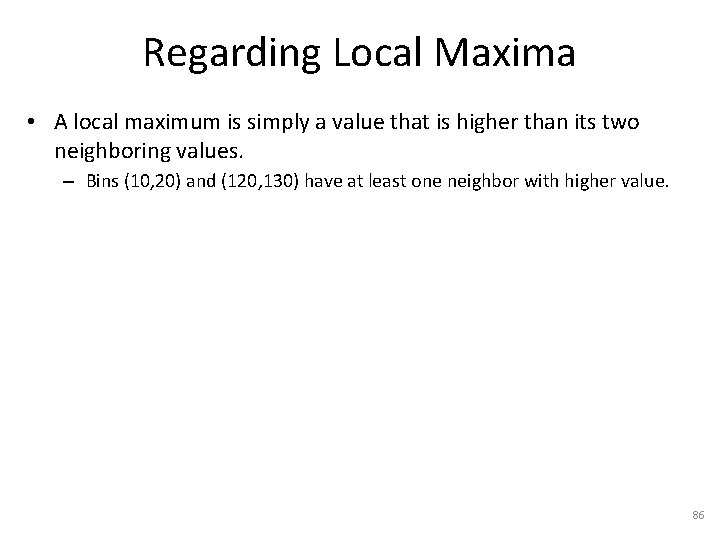 Regarding Local Maxima • A local maximum is simply a value that is higher