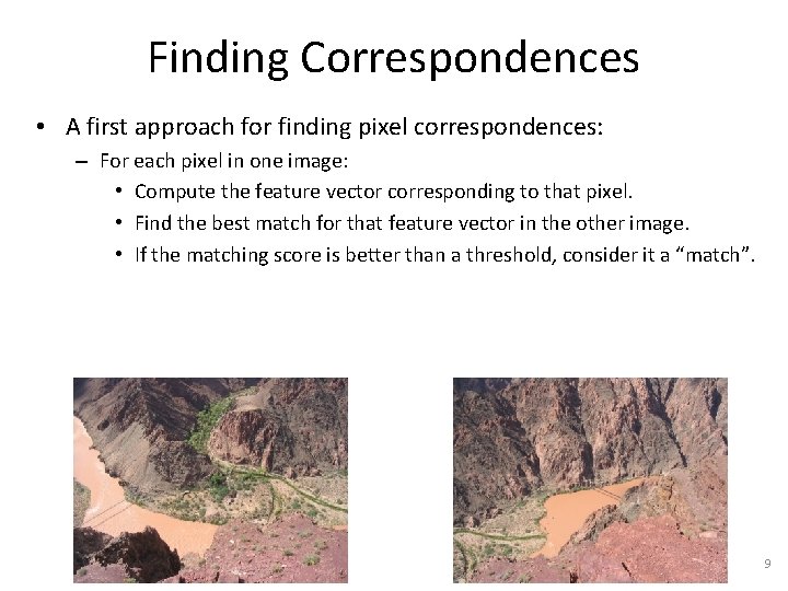 Finding Correspondences • A first approach for finding pixel correspondences: – For each pixel