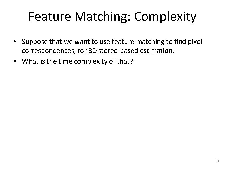 Feature Matching: Complexity • Suppose that we want to use feature matching to find