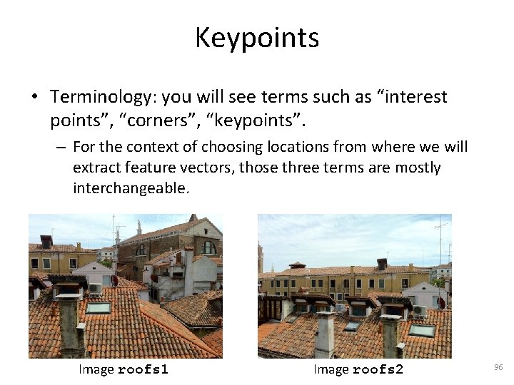 Keypoints • Terminology: you will see terms such as “interest points”, “corners”, “keypoints”. –