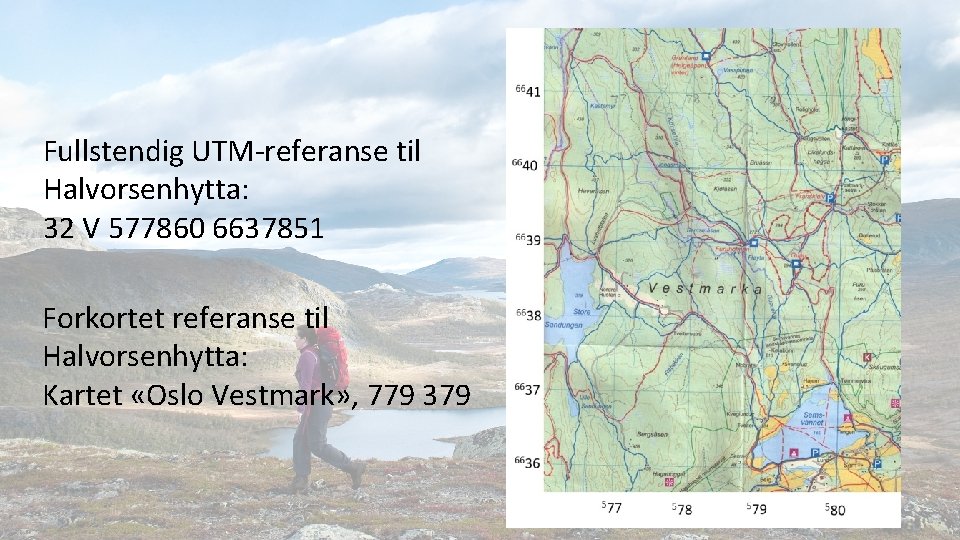 Fullstendig UTM-referanse til Halvorsenhytta: 32 V 577860 6637851 Forkortet referanse til Halvorsenhytta: Kartet «Oslo