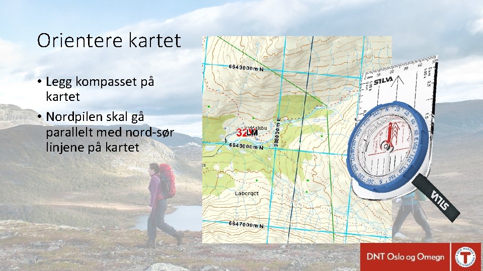 Orientere kartet • Legg kompasset på kartet • Nordpilen skal gå parallelt med nord-sør