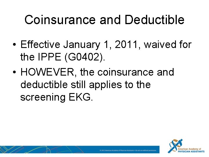 Coinsurance and Deductible • Effective January 1, 2011, waived for the IPPE (G 0402).