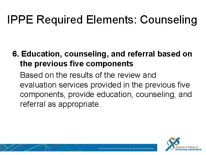 IPPE Required Elements: Counseling 6. Education, counseling, and referral based on the previous five