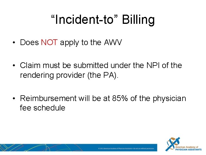 “Incident-to” Billing • Does NOT apply to the AWV • Claim must be submitted