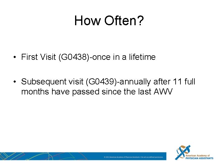 How Often? • First Visit (G 0438)-once in a lifetime • Subsequent visit (G