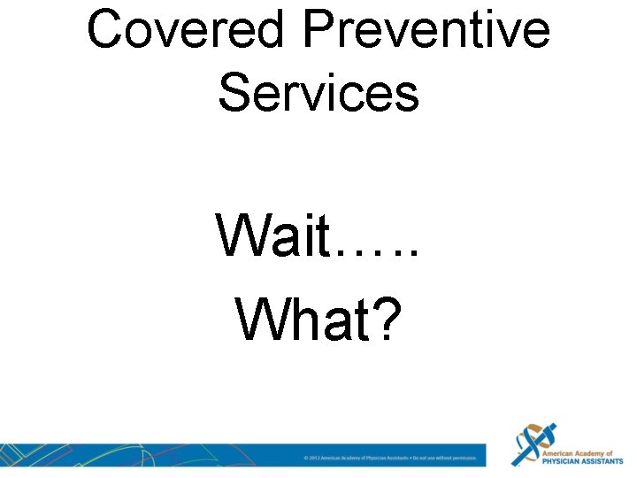 Covered Preventive Services Wait…. . What? 