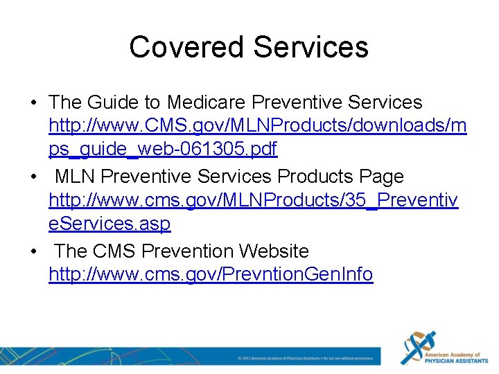 Covered Services • The Guide to Medicare Preventive Services http: //www. CMS. gov/MLNProducts/downloads/m ps_guide_web-061305.