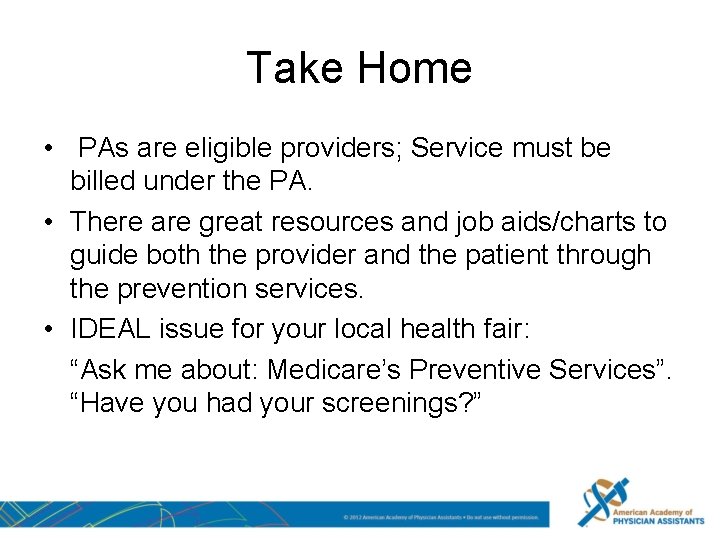 Take Home • PAs are eligible providers; Service must be billed under the PA.