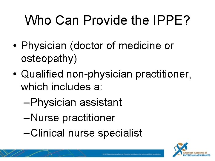 Who Can Provide the IPPE? • Physician (doctor of medicine or osteopathy) • Qualified