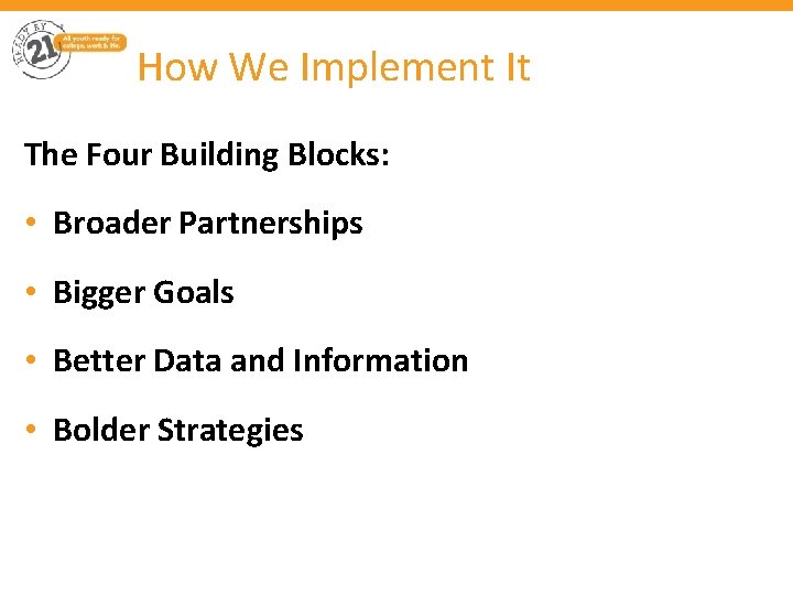 How We Implement It The Four Building Blocks: • Broader Partnerships • Bigger Goals