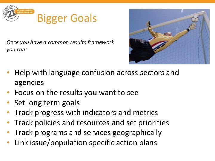 Bigger Goals Once you have a common results framework you can: • Help with