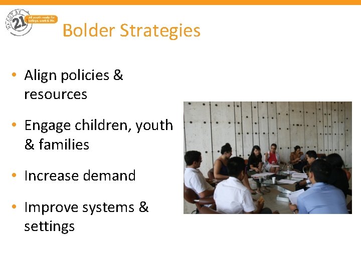 Bolder Strategies • Align policies & resources • Engage children, youth & families •