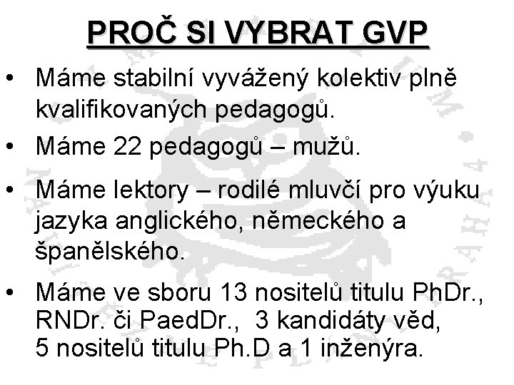 PROČ SI VYBRAT GVP • Máme stabilní vyvážený kolektiv plně kvalifikovaných pedagogů. • Máme