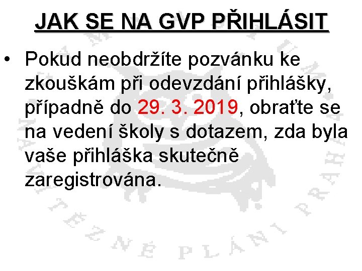 JAK SE NA GVP PŘIHLÁSIT • Pokud neobdržíte pozvánku ke zkouškám při odevzdání přihlášky,
